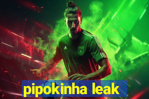 pipokinha leak